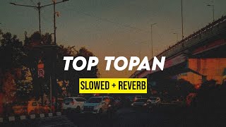 TOP TOPAN slowedreverb [upl. by Reuben]