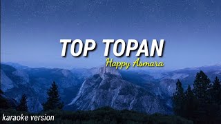 HAPPY ASMARA  TOP TOPAN  karaoke version [upl. by Ellehcir]