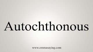 How To Say Autochthonous [upl. by Pentha]