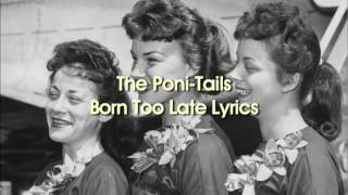 The PoniTails  Born Too Late Lyrics [upl. by Mitran232]