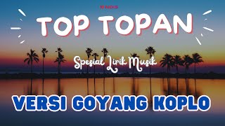 LIRIK  TOP TOPAN  Versi Goyang Koplo [upl. by Yebot]