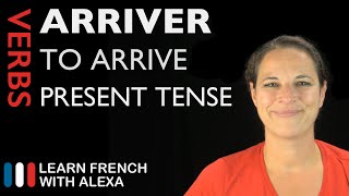 Arriver to arrive — Present Tense French verbs conjugated by Learn French With Alexa [upl. by Bat580]