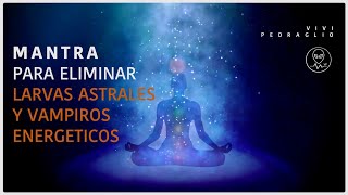 🗣 MANTRA Para Eliminar LARVAS ASTRALES Y VAMPIROS ENERGETICOS 👽 Frecuencia Arcturiana Vivi Pedraglio [upl. by Ettelrac120]